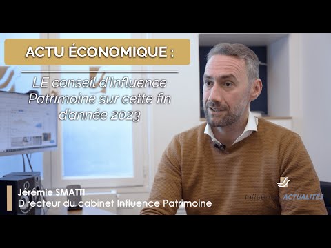 Actu éco : LE conseil d’Influence Patrimoine sur cette fin d’année 2023